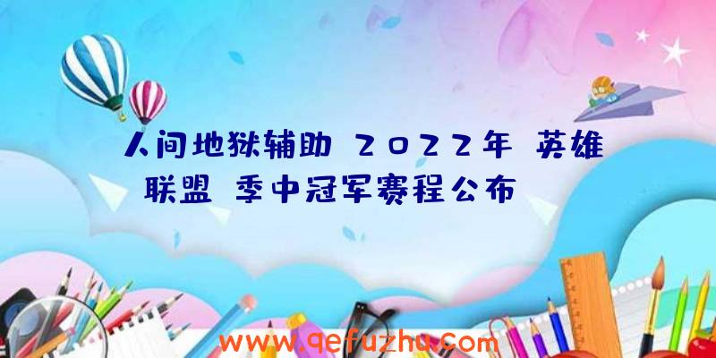 人间地狱辅助:2022年《英雄联盟》季中冠军赛程公布